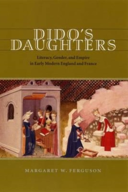 Dido's Daughters : Literacy, Gender, and Empire in Early Modern England and France, Hardback Book