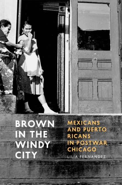 Brown in the Windy City : Mexicans and Puerto Ricans in Postwar Chicago, Hardback Book