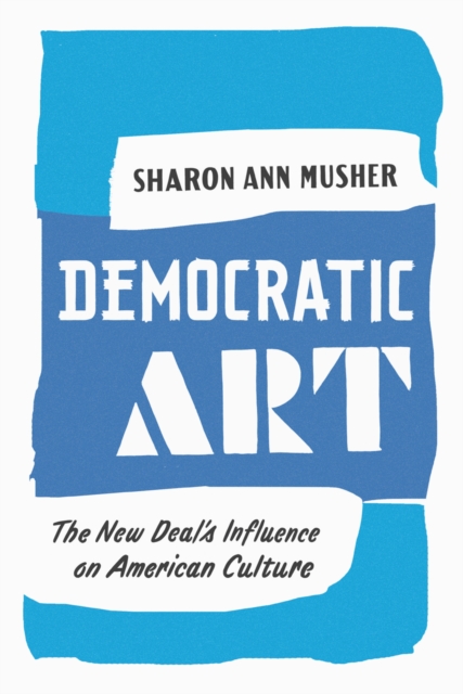 Democratic Art : The New Deal's Influence on American Culture, EPUB eBook