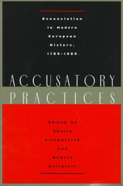 Accusatory Practices : Denunciation in Modern European History, 1789-1989, Paperback Book