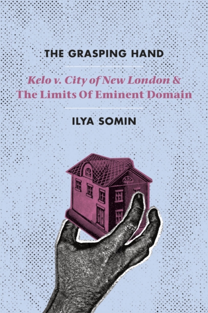 The Grasping Hand : "Kelo v. City of New London" and the Limits of Eminent Domain, Hardback Book