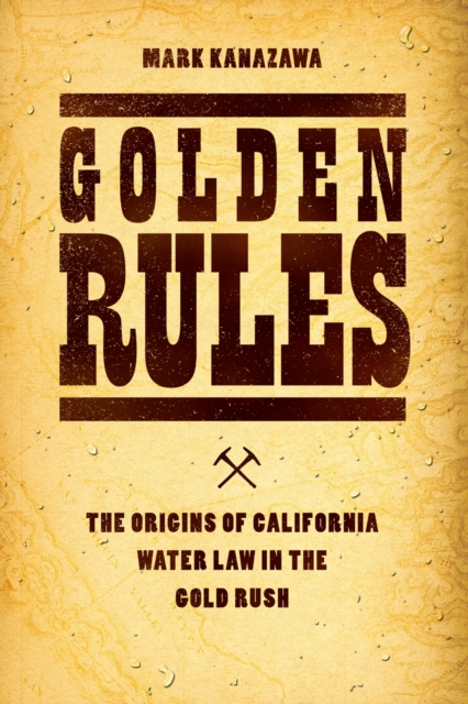 Golden Rules : The Origins of California Water Law in the Gold Rush, EPUB eBook