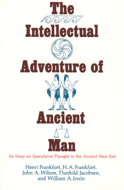 The Intellectual Adventure of Ancient Man : An Essay of Speculative Thought in the Ancient Near East, Paperback / softback Book