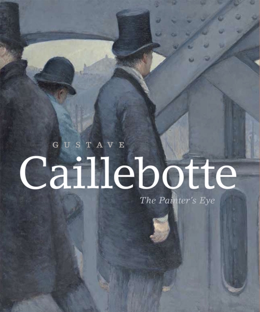 Gustave Caillebotte : The Painter's Eye, Hardback Book