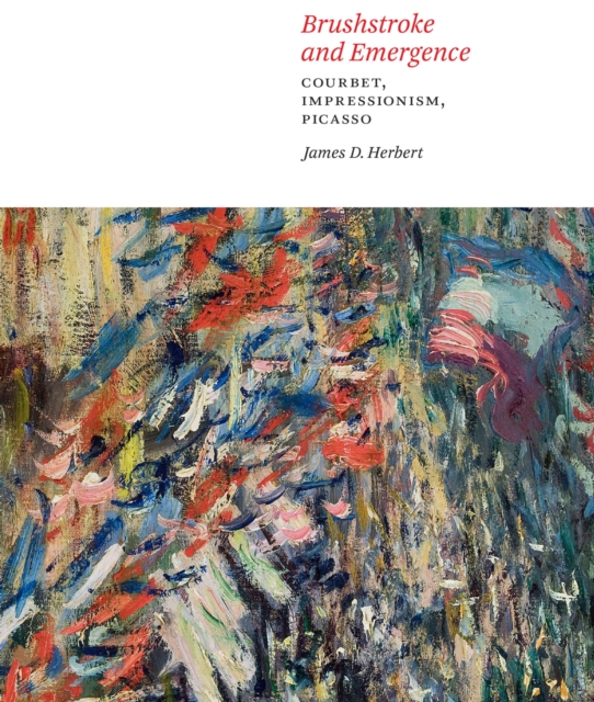 Brushstroke and Emergence : Courbet, Impressionism, Picasso, EPUB eBook