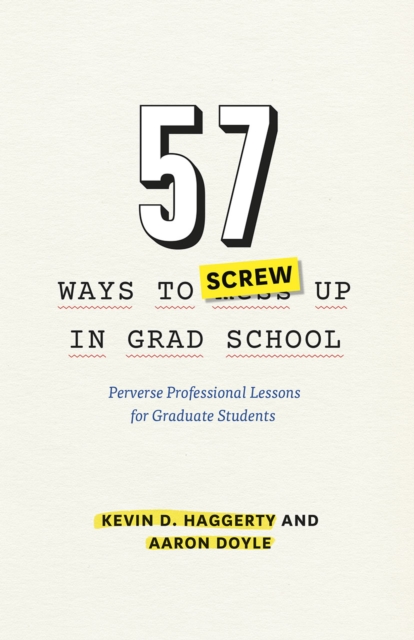 57 Ways to Screw Up in Grad School : Perverse Professional Lessons for Graduate Students, Hardback Book