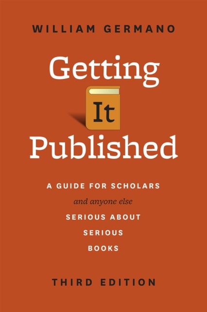 Getting It Published : A Guide for Scholars and Anyone Else Serious about Serious Books, Third Edition, Paperback / softback Book