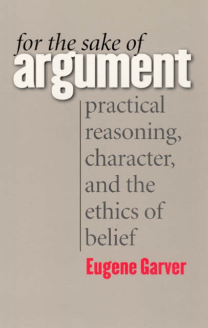 For the Sake of Argument : Practical Reasoning, Character, and the Ethics of Belief, Paperback / softback Book