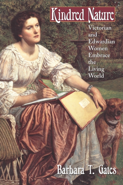Kindred Nature : Victorian and Edwardian Women Embrace the Living World, Paperback / softback Book