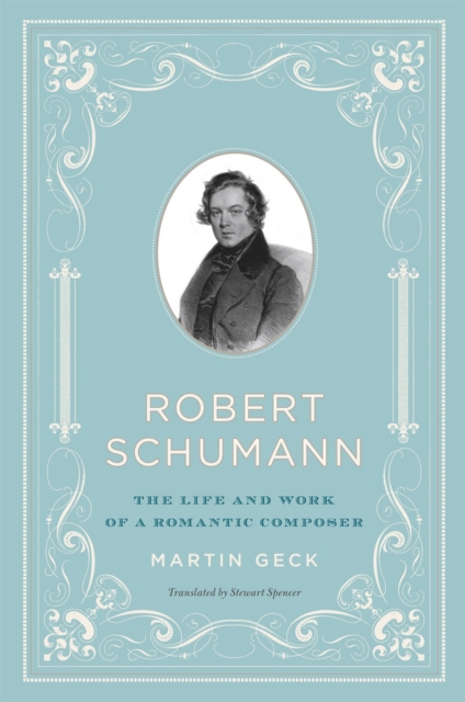 Robert Schumann : The Life and Work of a Romantic Composer, Hardback Book
