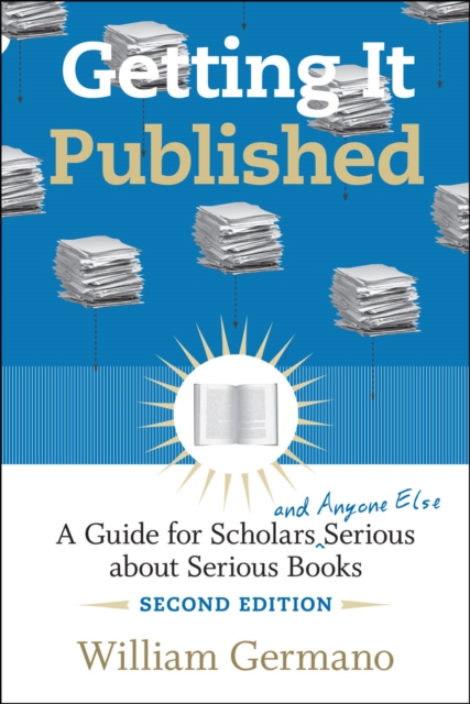 Getting it Published : A Guide for Scholars and Anyone Else Serious About Serious Books, Paperback Book