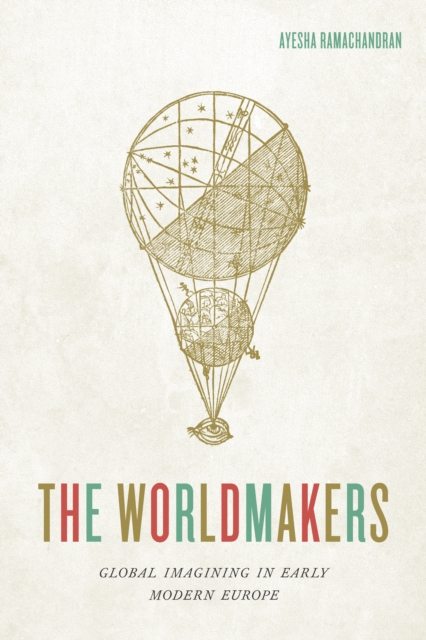 The Worldmakers : Global Imagining in Early Modern Europe, EPUB eBook