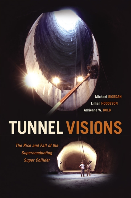 Tunnel Visions : The Rise and Fall of the Superconducting Super Collider, Hardback Book