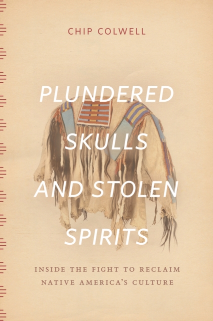Plundered Skulls and Stolen Spirits : Inside the Fight to Reclaim Native America's Culture, Hardback Book