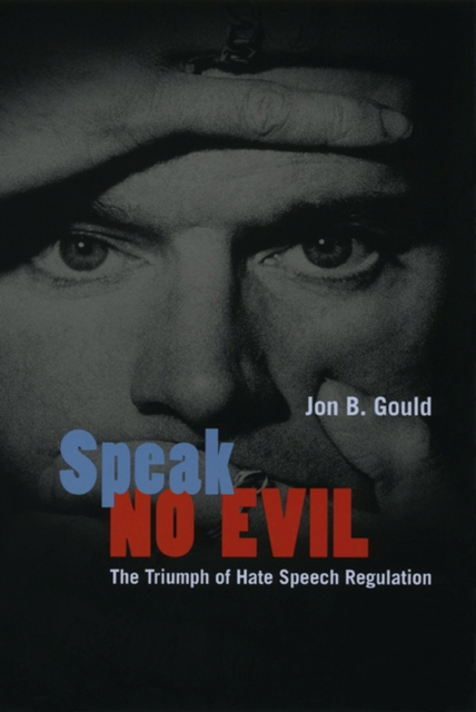 Speak No Evil : The Triumph of Hate Speech Regulation, Hardback Book