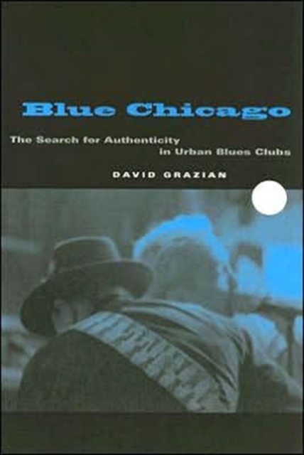 Blue Chicago : The Search for Authenticity in Urban Blues Clubs, Paperback / softback Book