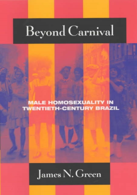 Beyond Carnival : Male Homosexuality in Twentieth-Century Brazil, Paperback / softback Book