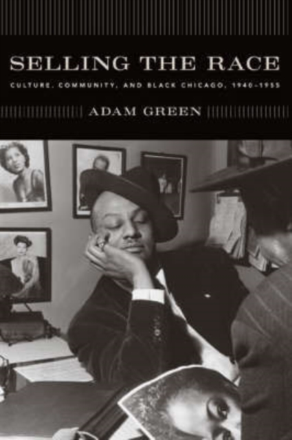 Selling the Race : Culture, Community, and Black Chicago, 1940-1955, Hardback Book