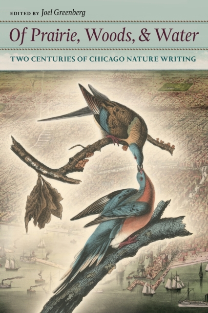 Of Prairie, Woods, and Water : Two Centuries of Chicago Nature Writing, Paperback / softback Book
