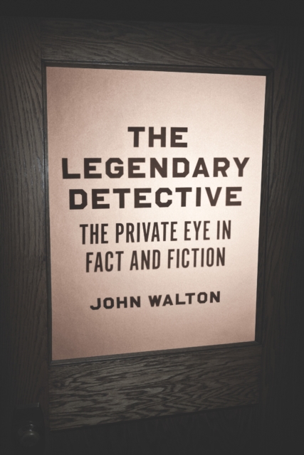 The Legendary Detective : The Private Eye in Fact and Fiction, EPUB eBook