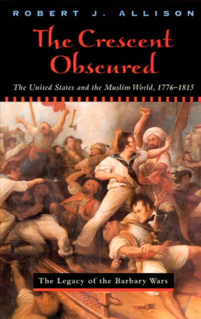 The Crescent Obscured : The United States and the Muslim World, 1776-1815, EPUB eBook