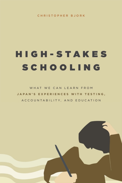 High-Stakes Schooling : What We Can Learn from Japan's Experiences with Testing, Accountability, and Education Reform, Hardback Book