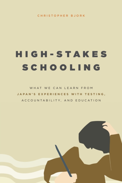High-Stakes Schooling : What We Can Learn from Japan's Experiences with Testing, Accountability, and Education Reform, EPUB eBook