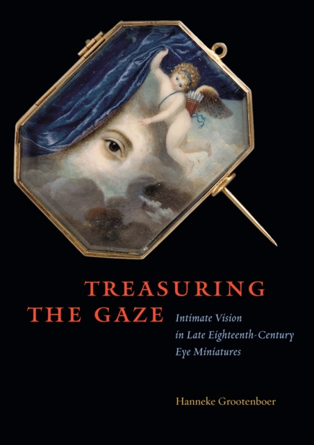 Treasuring the Gaze : Intimate Vision in Late Eighteenth-Century Eye Miniatures, EPUB eBook