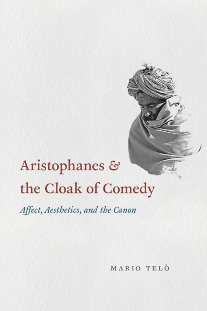 Aristophanes and the Cloak of Comedy : Affect, Aesthetics, and the Canon, EPUB eBook