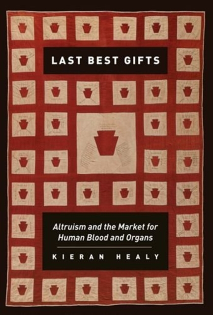 Last Best Gifts : Altruism and the Market for Human Blood and Organs, Hardback Book