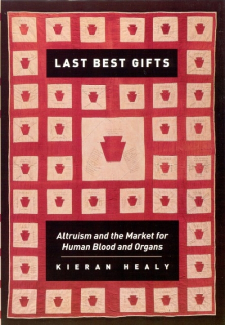Last Best Gifts : Altruism and the Market for Human Blood and Organs, Paperback / softback Book