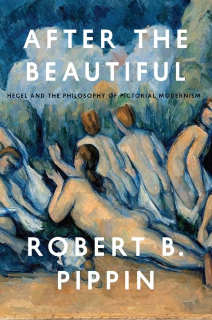 After the Beautiful : Hegel and the Philosophy of Pictorial Modernism, Paperback / softback Book
