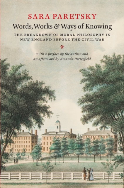 Words, Works, and Ways of Knowing : The Breakdown of Moral Philosophy in New England before the Civil War, EPUB eBook