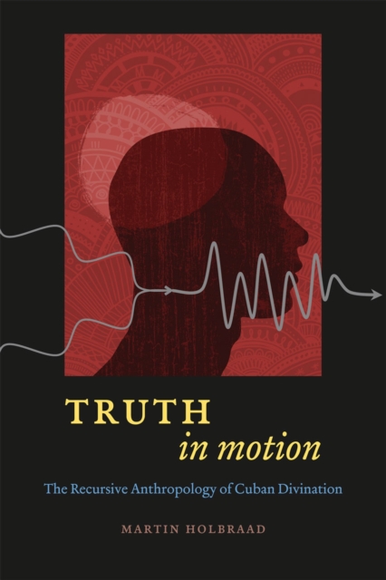 Truth in Motion : The Recursive Anthropology of Cuban Divination, Paperback / softback Book