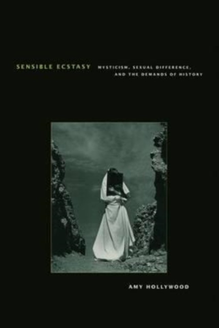 Sensible Ecstasy : Mysticism, Sexual Difference, and the Demands of History, Hardback Book