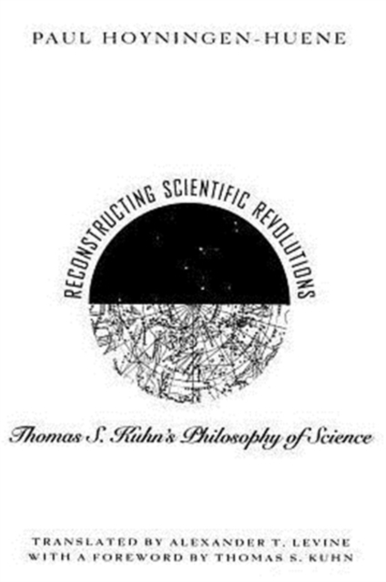 Reconstructing Scientific Revolutions : Thomas S. Kuhn's Philosophy of Science, Paperback / softback Book