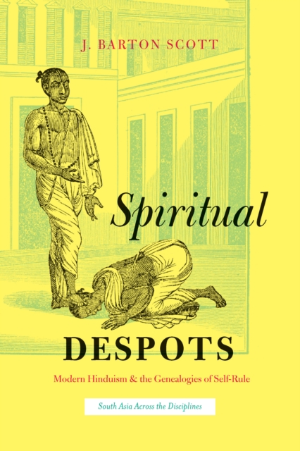 Spiritual Despots : Modern Hinduism and the Genealogies of Self-Rule, EPUB eBook