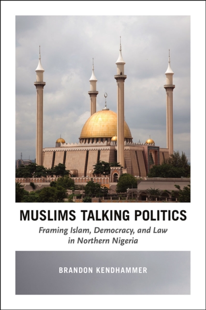 Muslims Talking Politics - Framing Islam, Democracy, and Law in Northern Nigeria, Paperback / softback Book