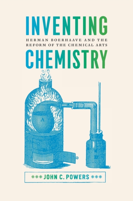 Inventing Chemistry : Herman Boerhaave and the Reform of the Chemical Arts, Paperback / softback Book
