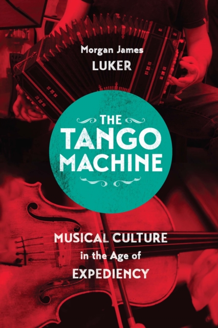 The Tango Machine : Musical Culture in the Age of Expediency, EPUB eBook