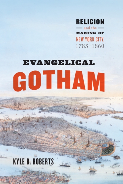 Evangelical Gotham : Religion and the Making of New York City, 1783-1860, Hardback Book