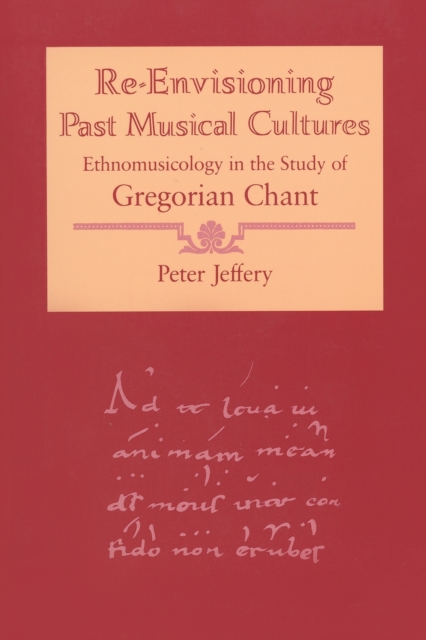 Re-Envisioning Past Musical Cultures : Ethnomusicology in the Study of Gregorian Chant, Paperback / softback Book