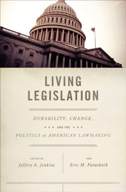 Living Legislation : Durability, Change, and the Politics of American Lawmaking, EPUB eBook