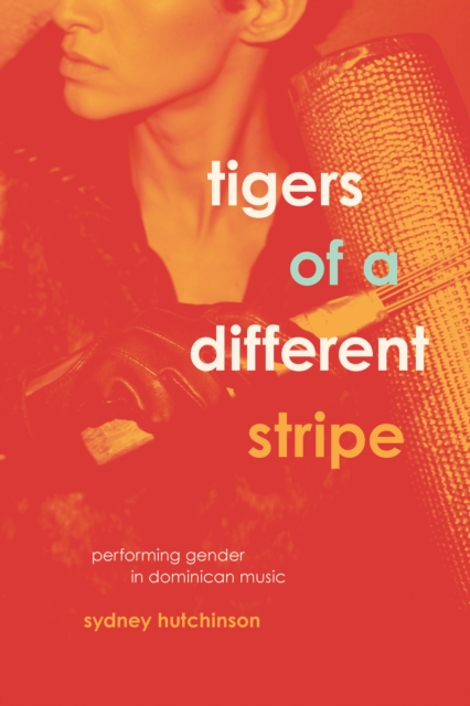 Tigers of a Different Stripe : Performing Gender in Dominican Music, EPUB eBook
