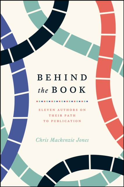 Behind the Book : Eleven Authors on Their Path to Publication, Paperback / softback Book