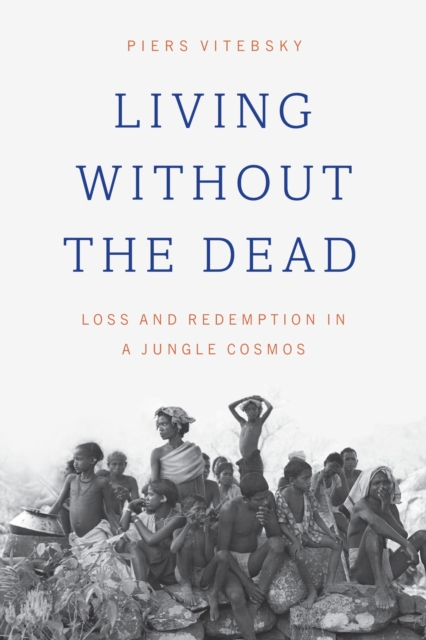 Living without the Dead : Loss and Redemption in a Jungle Cosmos, EPUB eBook