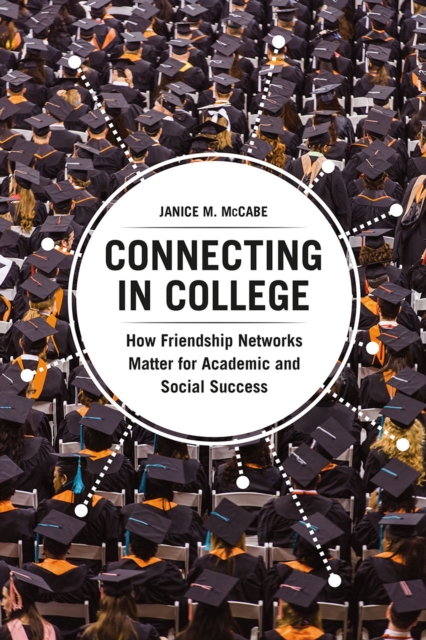 Connecting in College : How Friendship Networks Matter for Academic and Social Success, Paperback / softback Book