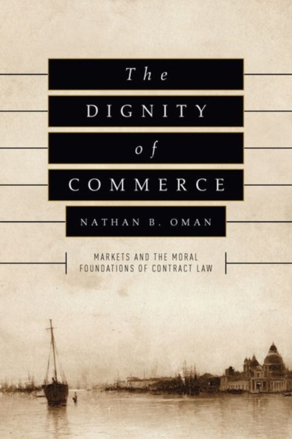 The Dignity of Commerce : Markets and the Moral Foundations of Contract Law, Hardback Book