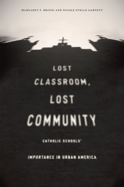 Lost Classroom, Lost Community : Catholic Schools' Importance in Urban America, Paperback / softback Book