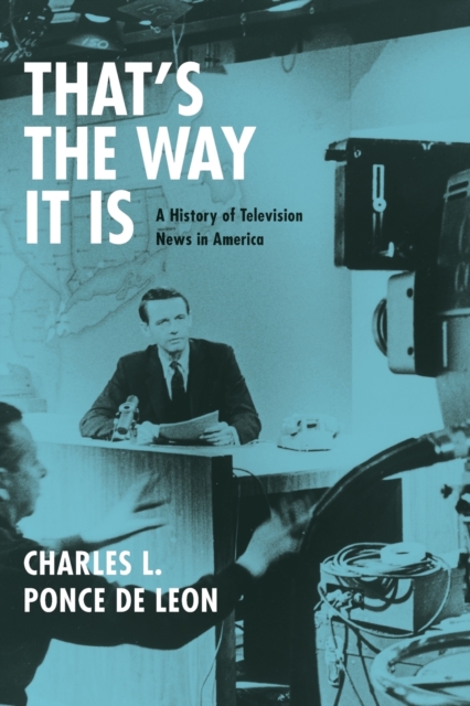 That's the Way It Is : A History of Television News in America, Paperback / softback Book